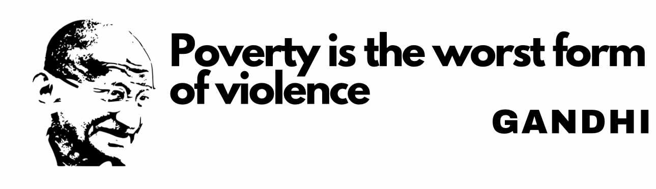 Poverty is the worst form of violence- GANDHI 